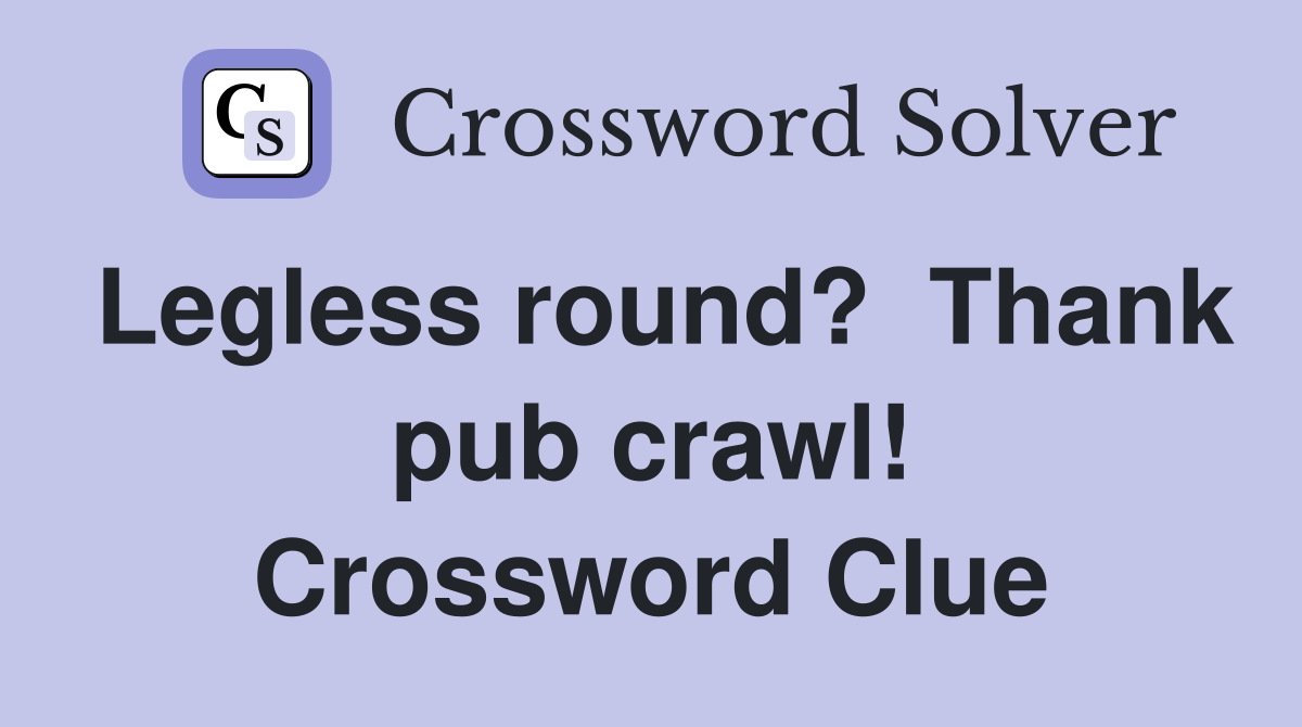 Legless round?  Thank pub crawl! Crossword Clue