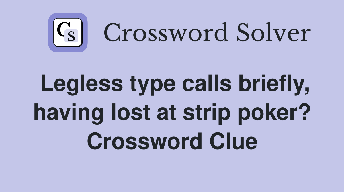Legless type calls briefly, having lost at strip poker? Crossword Clue