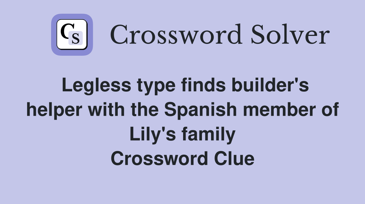 Legless type finds builder's helper with the Spanish member of Lily's family Crossword Clue