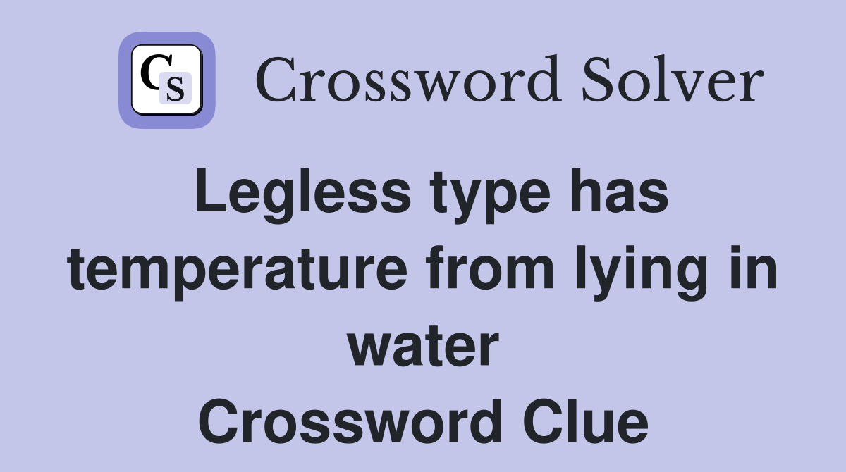 Legless type has temperature from lying in water Crossword Clue