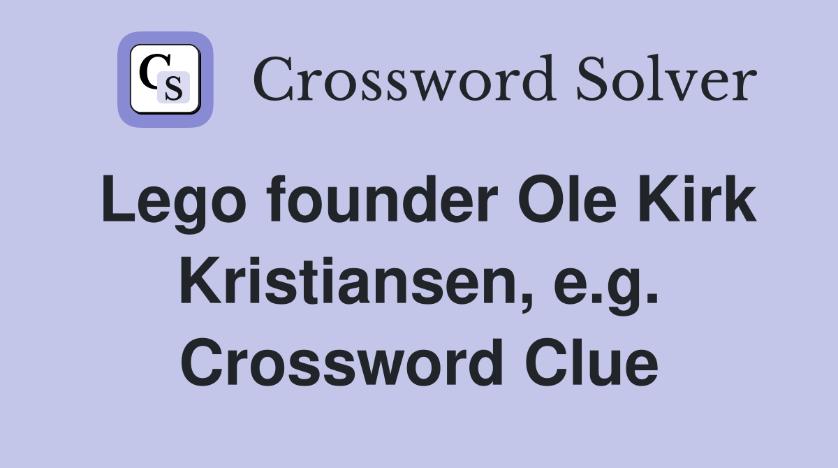 Lego founder Ole Kirk Kristiansen, e.g. Crossword Clue