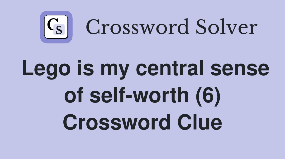 Lego is my central sense of self-worth (6) Crossword Clue