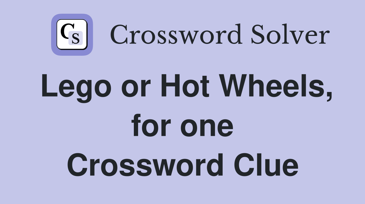 Lego or Hot Wheels, for one Crossword Clue