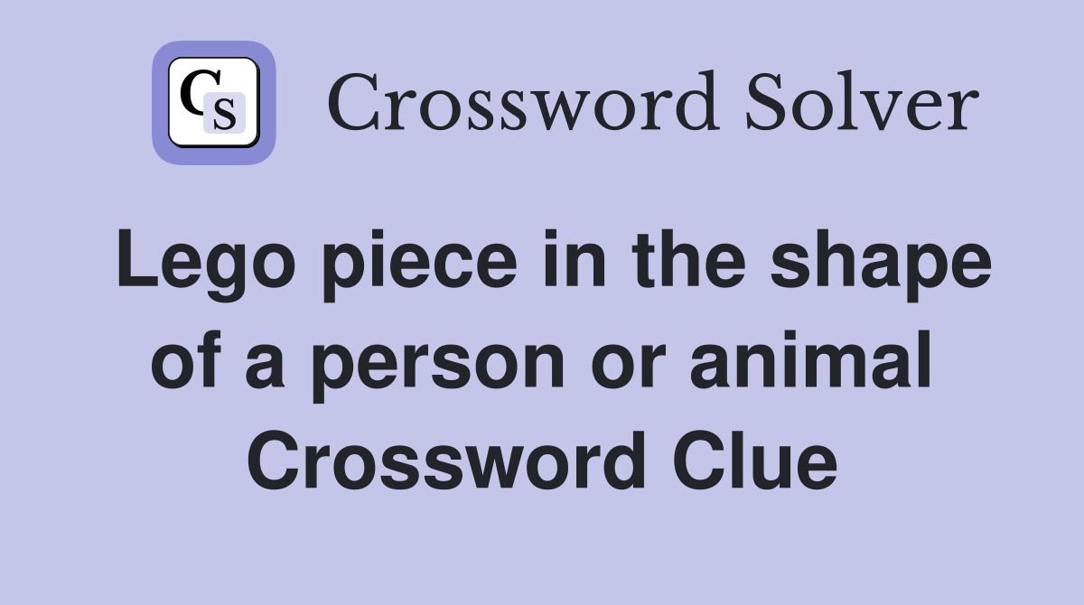 Lego piece in the shape of a person or animal Crossword Clue
