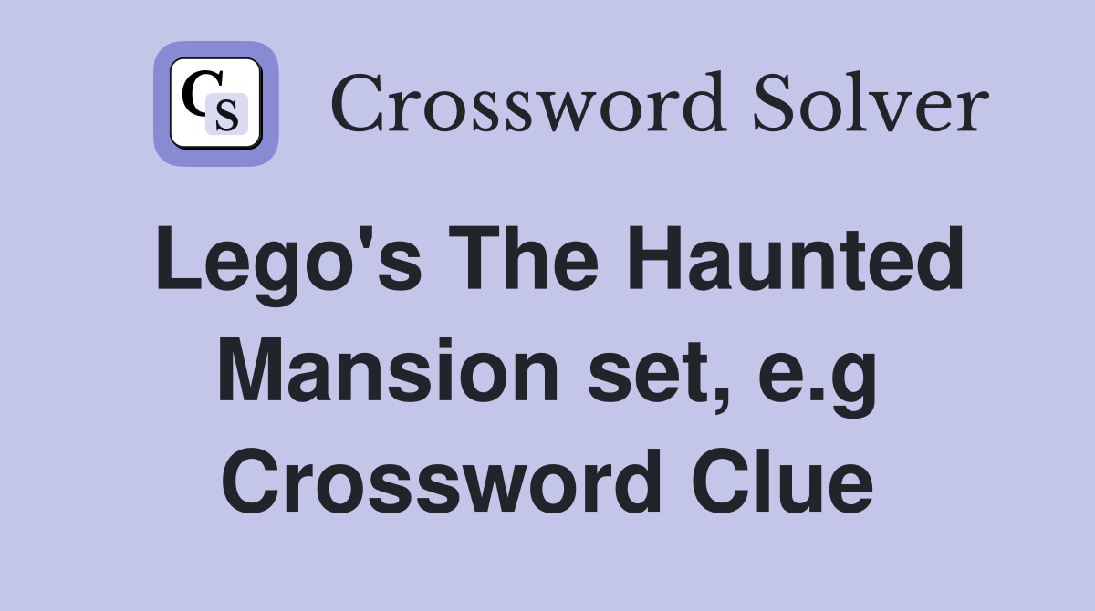 Lego's The Haunted Mansion set, e.g Crossword Clue