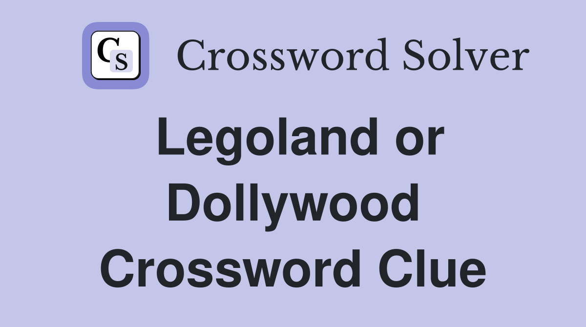 Legoland or Dollywood Crossword Clue