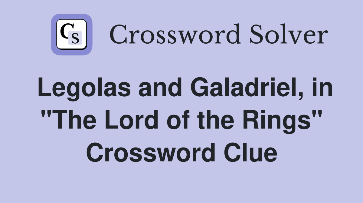 Legolas and Galadriel, in "The Lord of the Rings" Crossword Clue