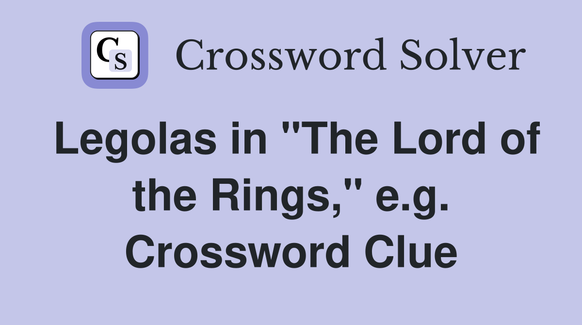 Legolas in "The Lord of the Rings," e.g. Crossword Clue
