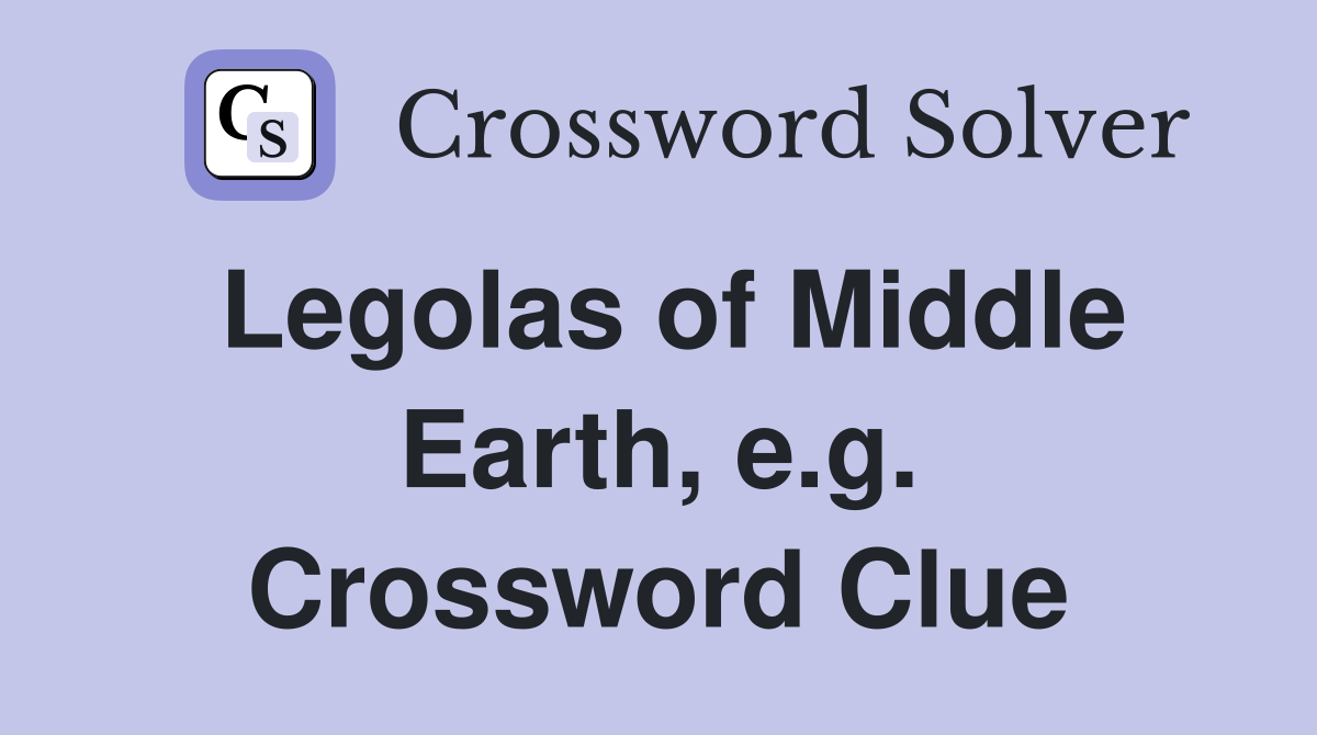 Legolas of Middle Earth, e.g. Crossword Clue