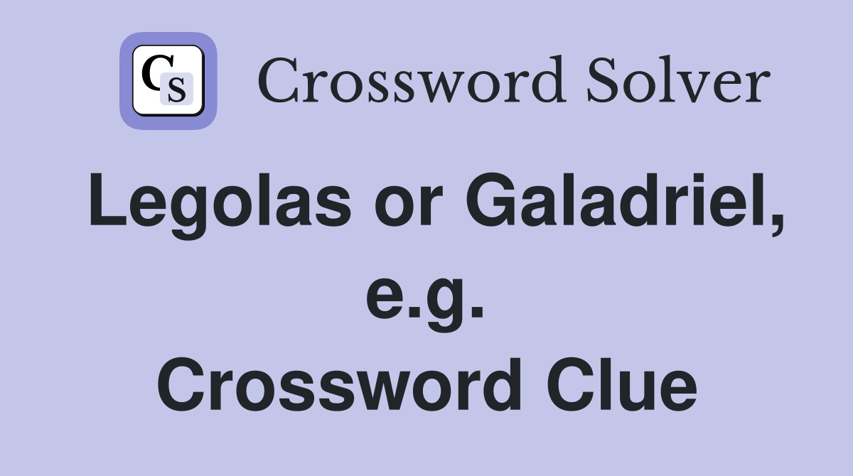 Legolas or Galadriel, e.g. Crossword Clue
