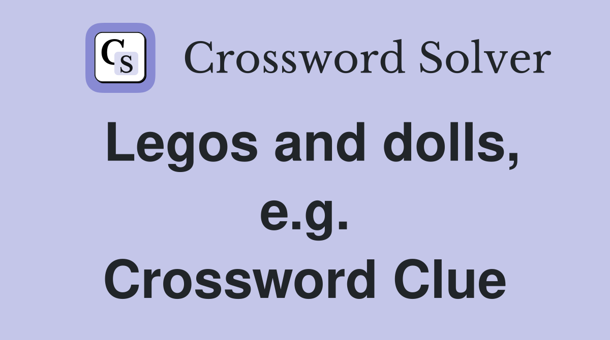 Legos and dolls, e.g. Crossword Clue