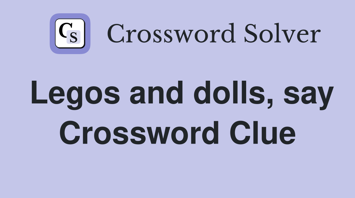 Legos and dolls, say Crossword Clue
