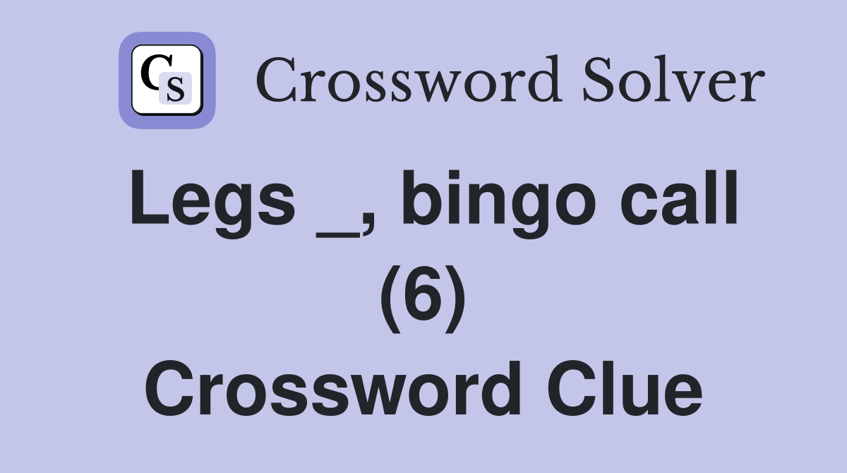 Legs _, bingo call (6) Crossword Clue