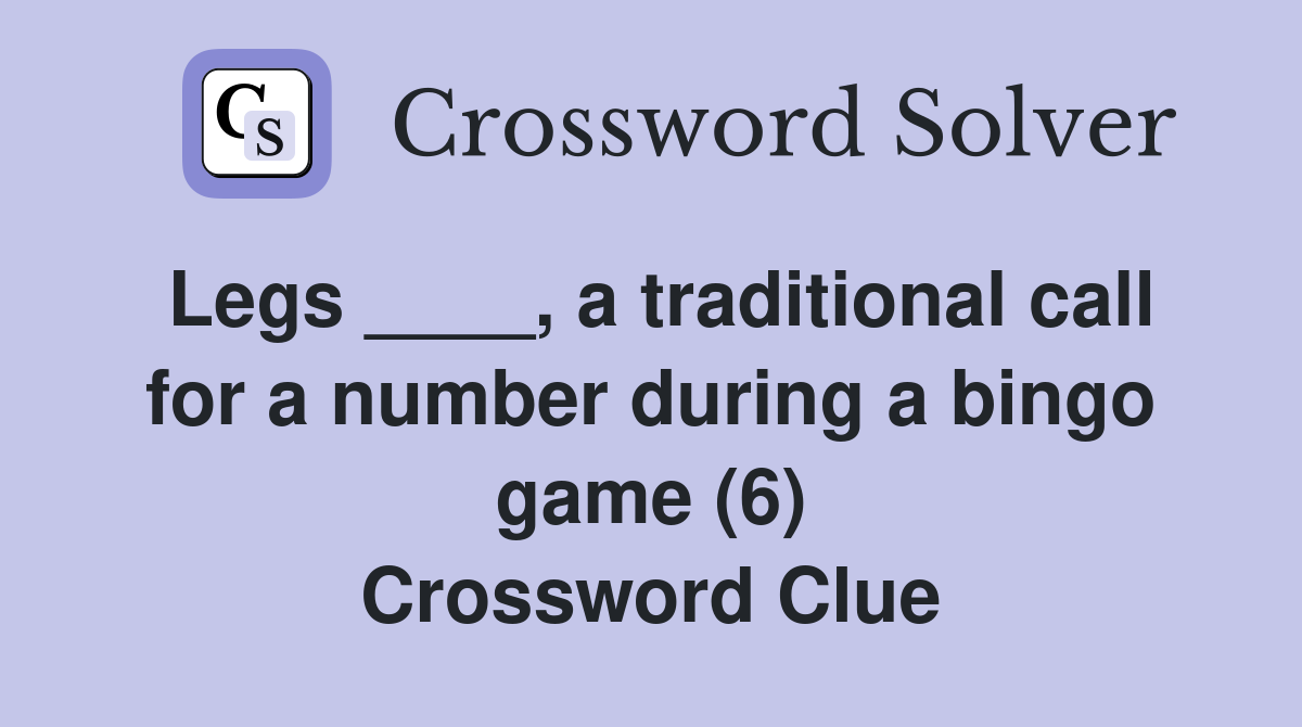 Legs ____, a traditional call for a number during a bingo game (6) Crossword Clue