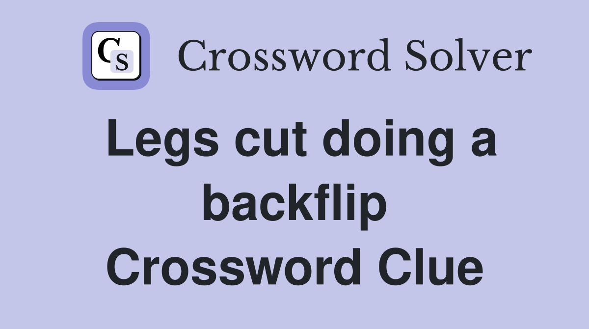 Legs cut doing a backflip Crossword Clue