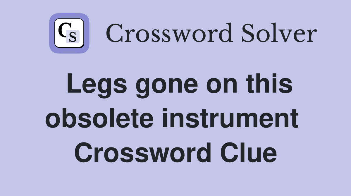 Legs gone on this obsolete instrument  Crossword Clue