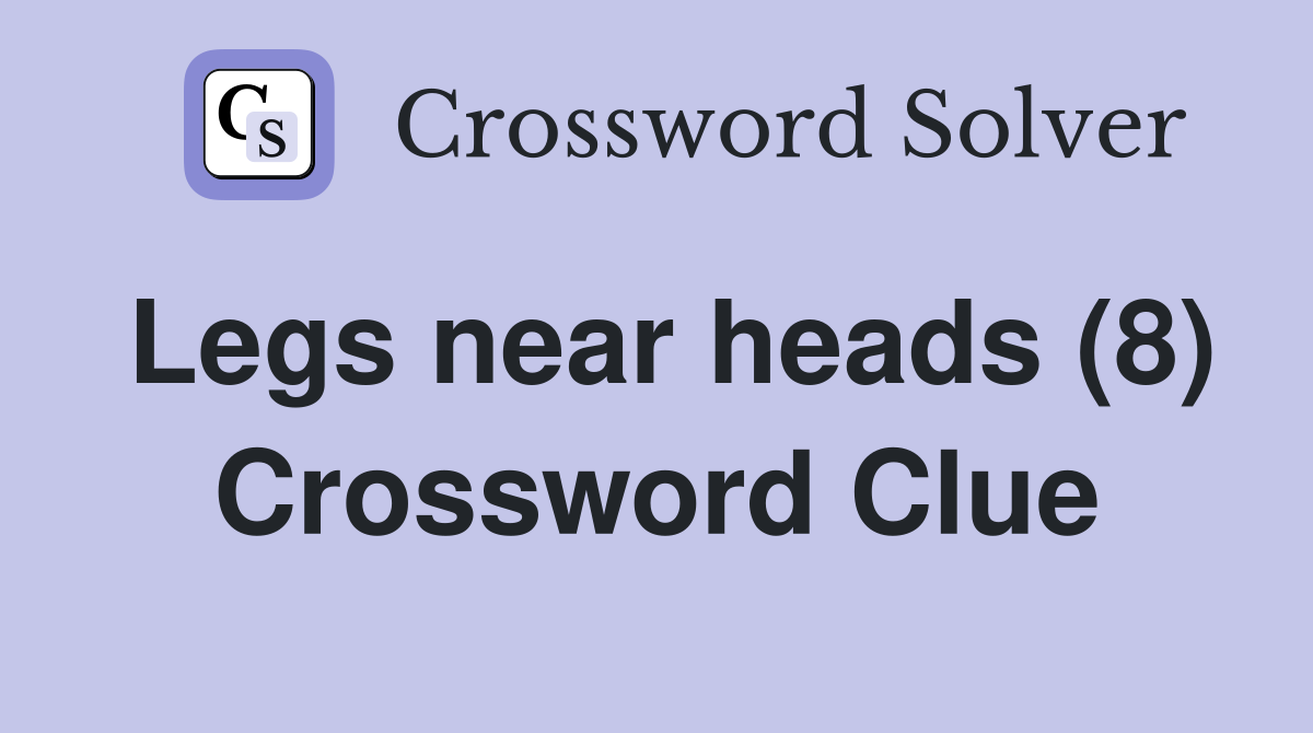 Legs near heads (8) Crossword Clue