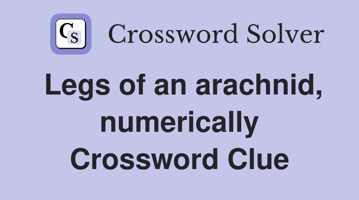 Legs of an arachnid, numerically Crossword Clue