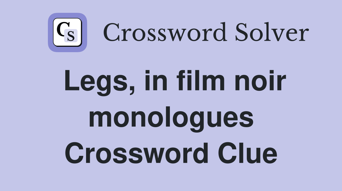 Legs, in film noir monologues Crossword Clue