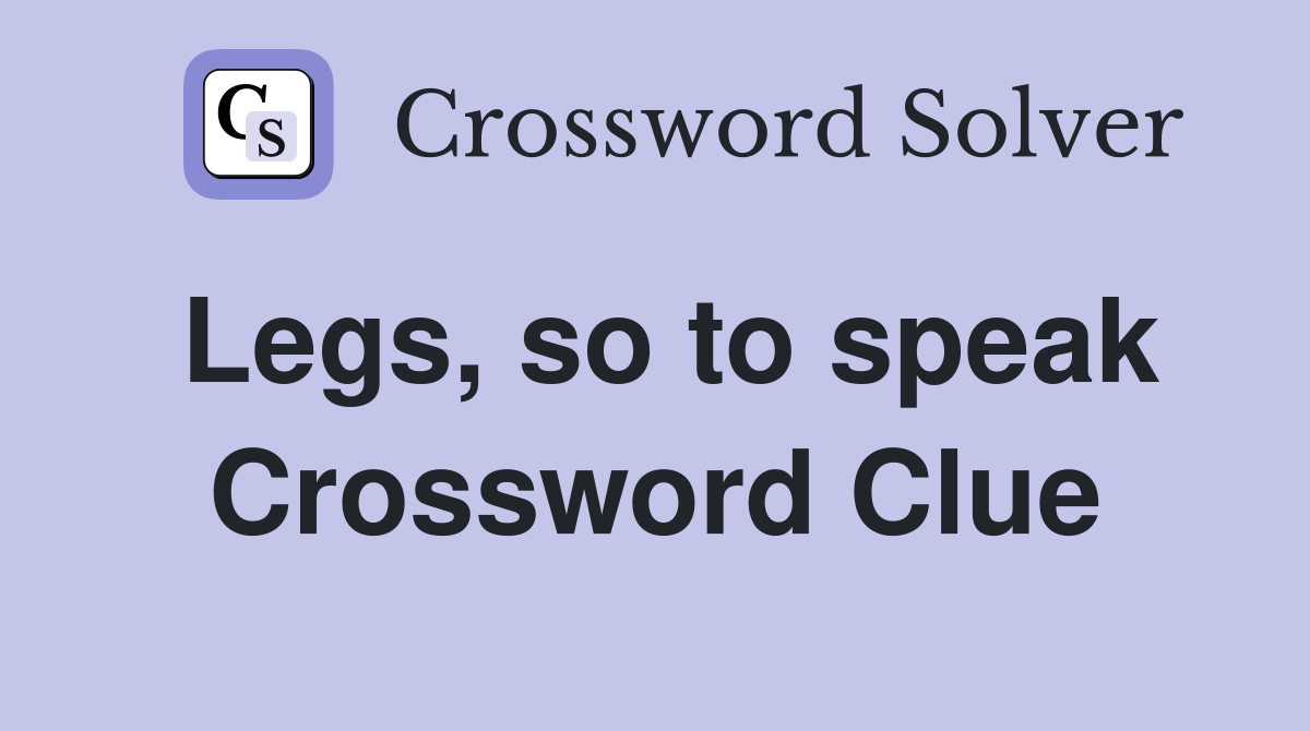 Legs, so to speak Crossword Clue