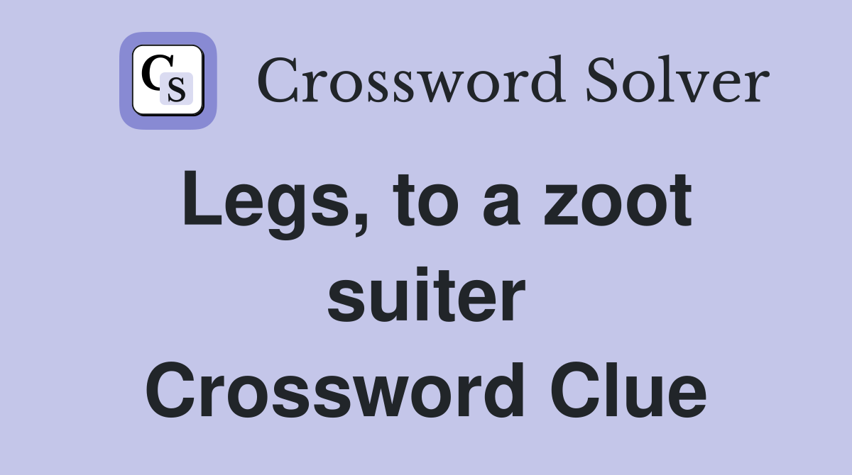 Legs, to a zoot suiter Crossword Clue