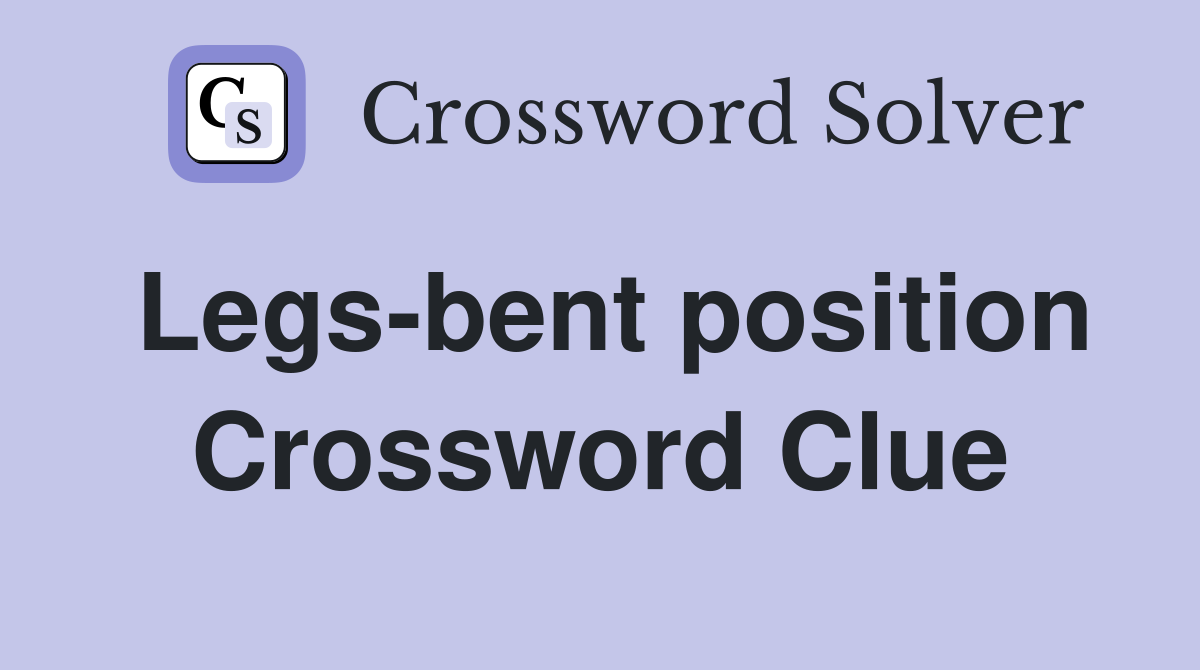 Legs-bent position Crossword Clue