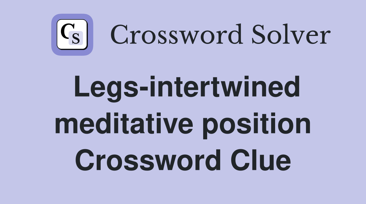 Legs-intertwined meditative position Crossword Clue