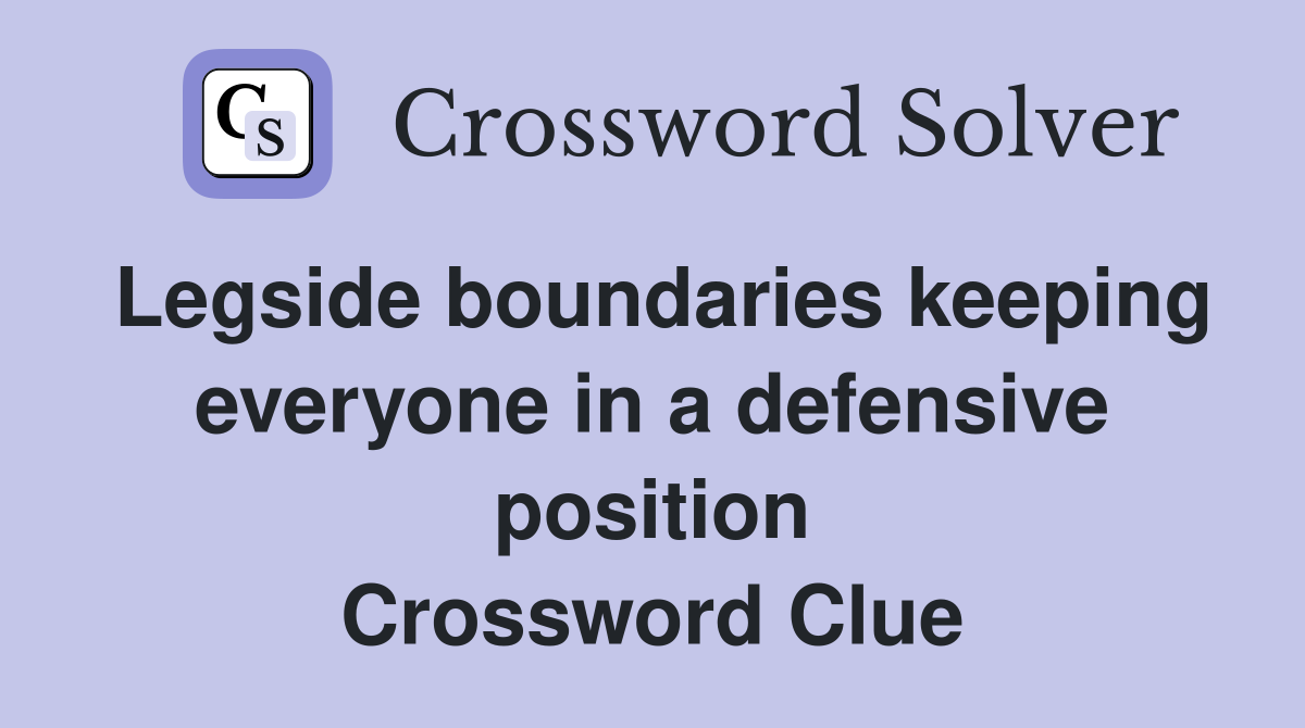 Legside boundaries keeping everyone in a defensive position Crossword Clue
