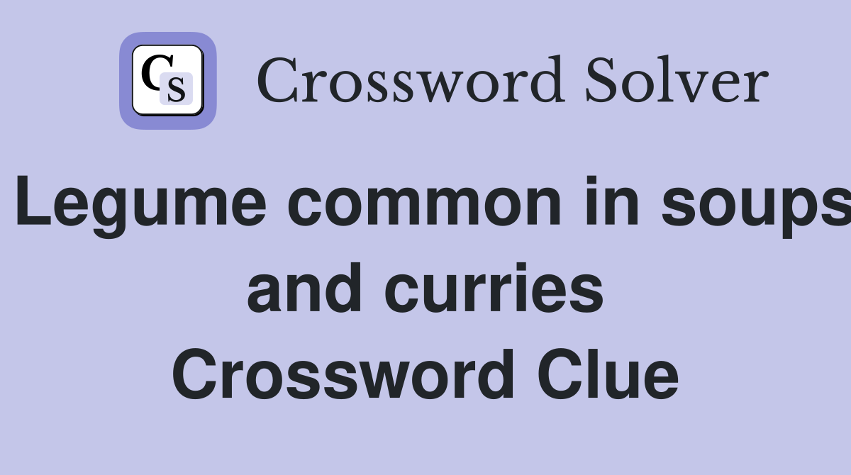 Legume common in soups and curries Crossword Clue