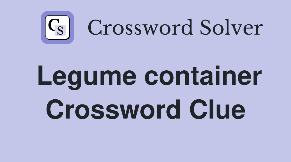 Legume container Crossword Clue