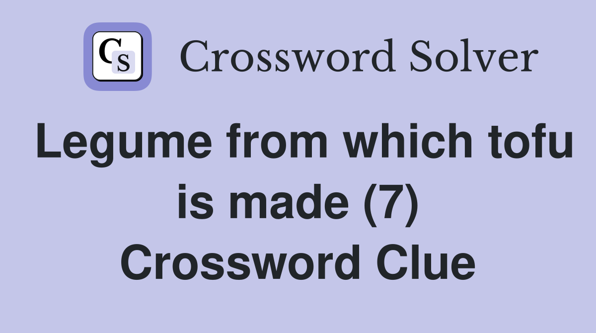 Legume from which tofu is made (7) Crossword Clue