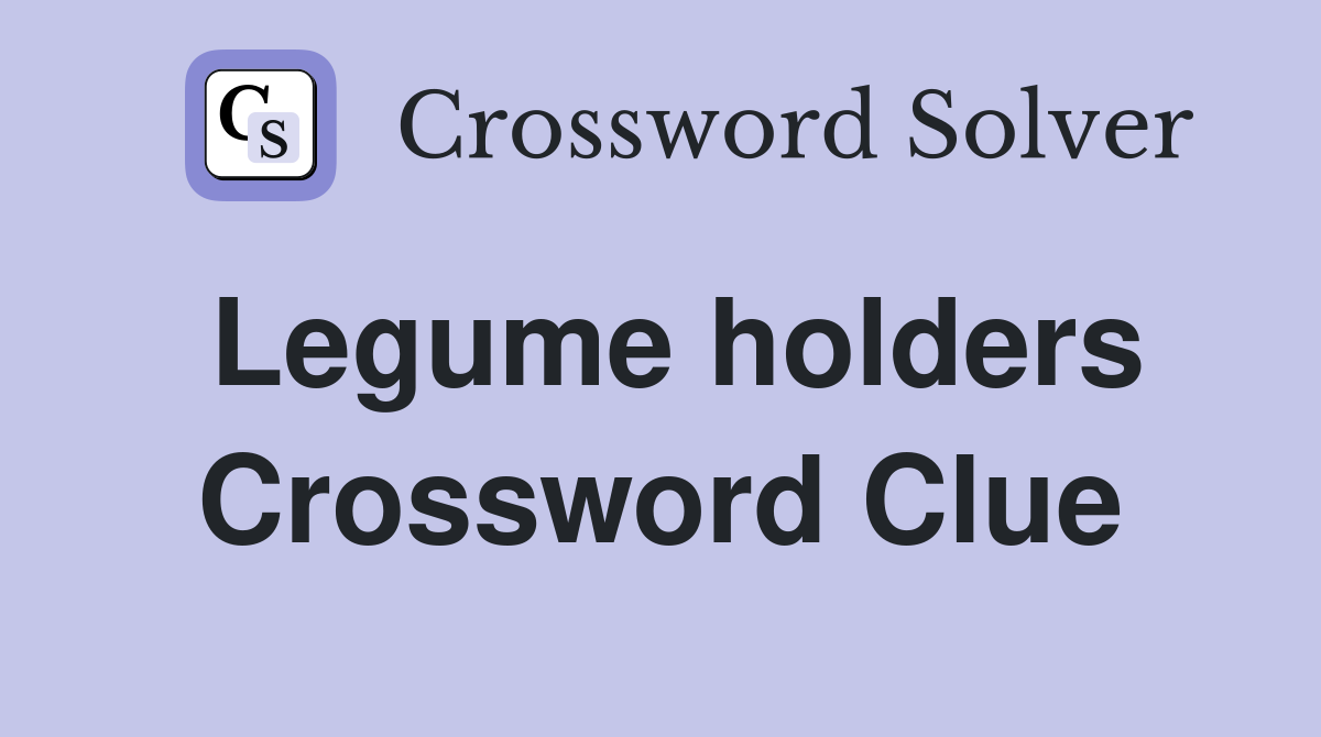 Legume holders Crossword Clue