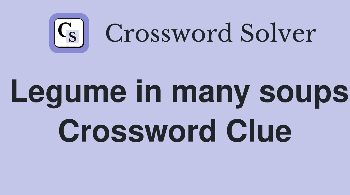 Legume in many soups Crossword Clue