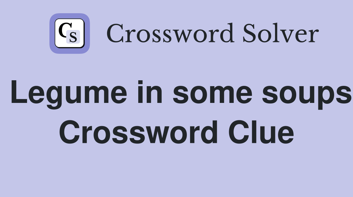 Legume in some soups Crossword Clue