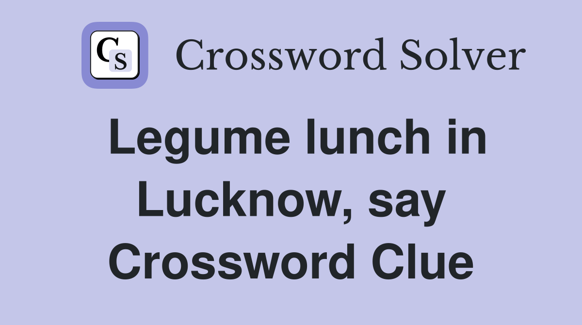 Legume lunch in Lucknow, say Crossword Clue