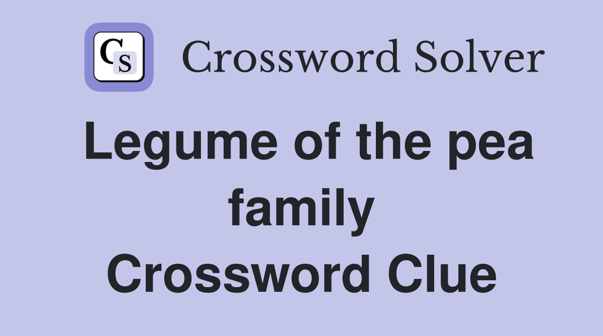 Legume of the pea family Crossword Clue