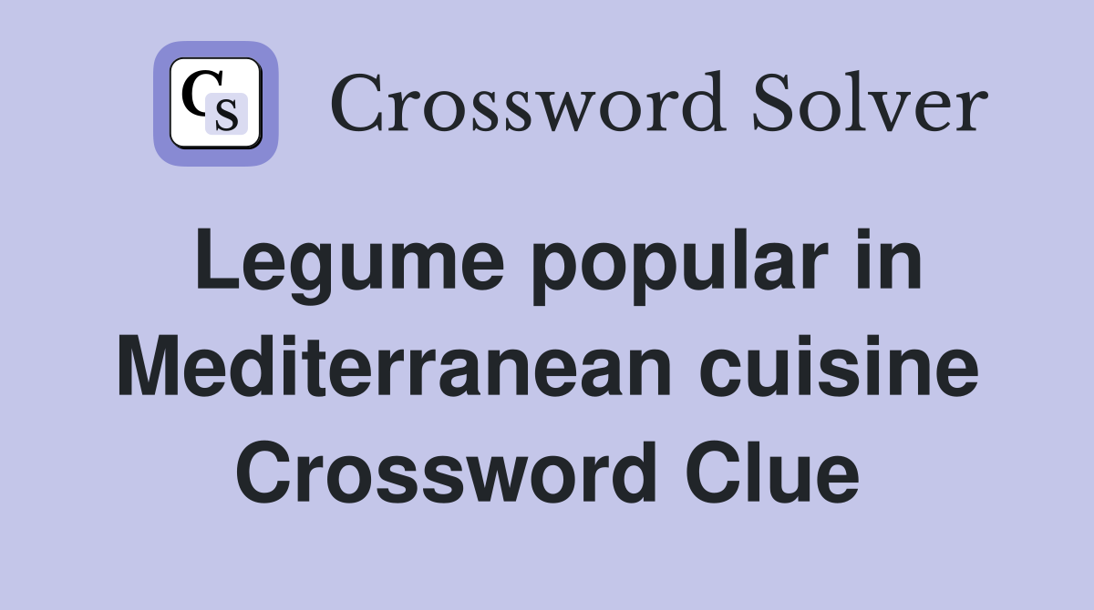 Legume popular in Mediterranean cuisine Crossword Clue