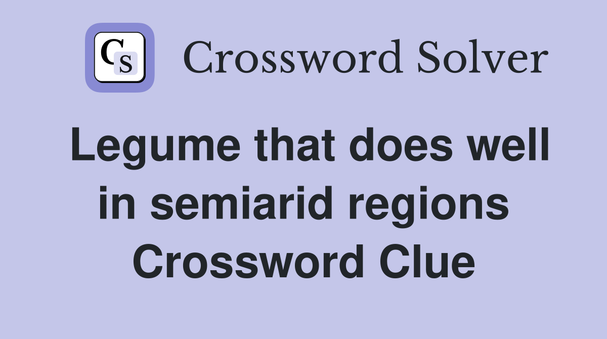 Legume that does well in semiarid regions Crossword Clue