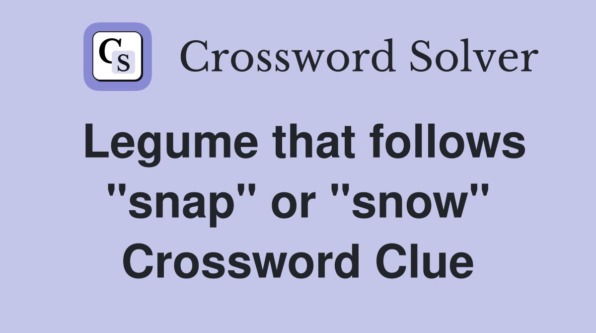 Legume that follows "snap" or "snow" Crossword Clue