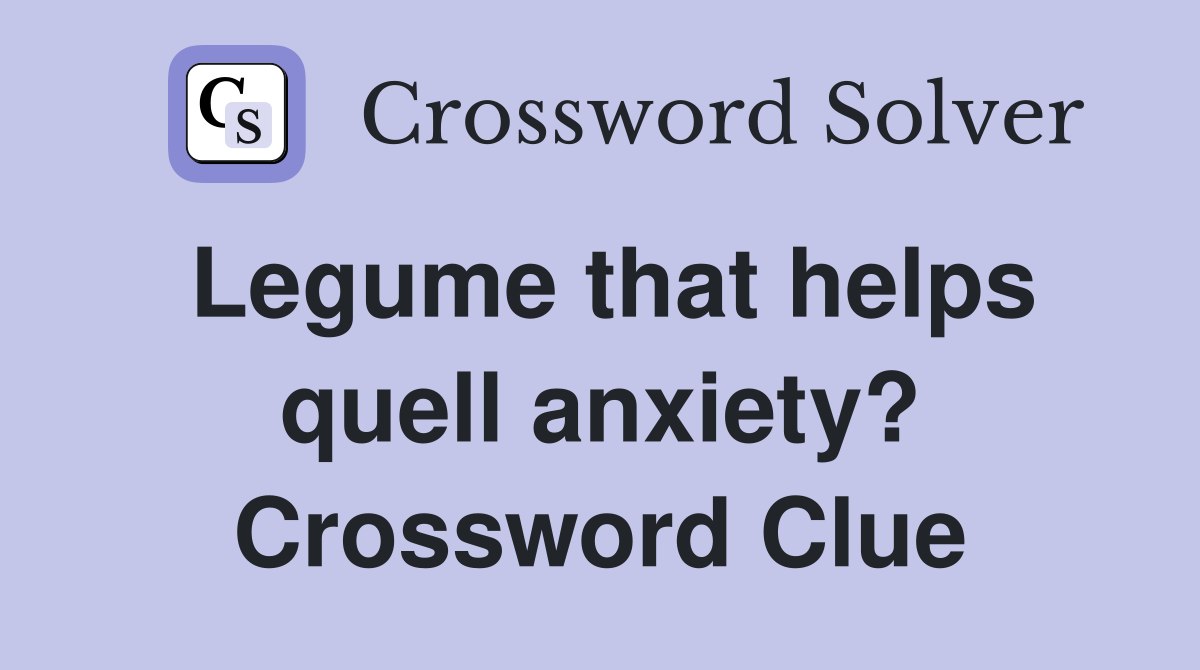 Legume that helps quell anxiety? Crossword Clue