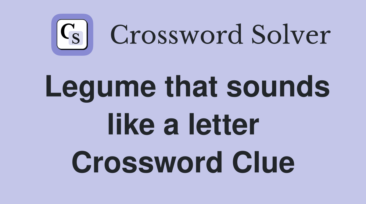 Legume that sounds like a letter Crossword Clue