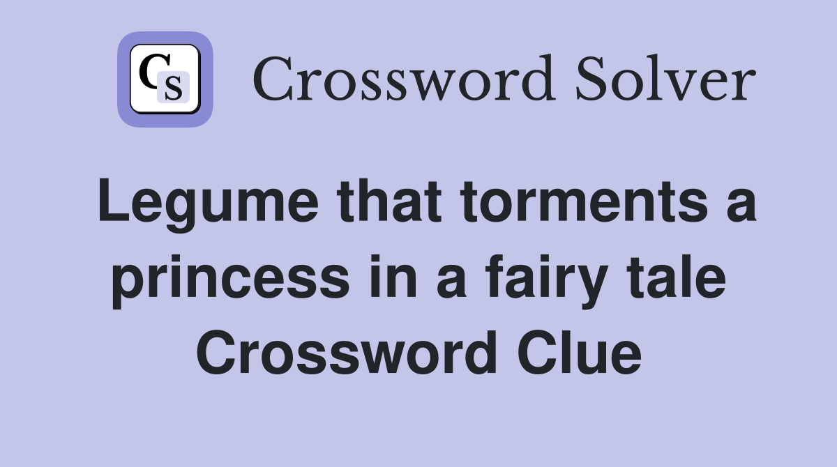 Legume that torments a princess in a fairy tale Crossword Clue
