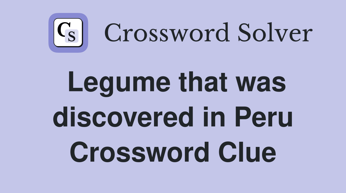 Legume that was discovered in Peru Crossword Clue