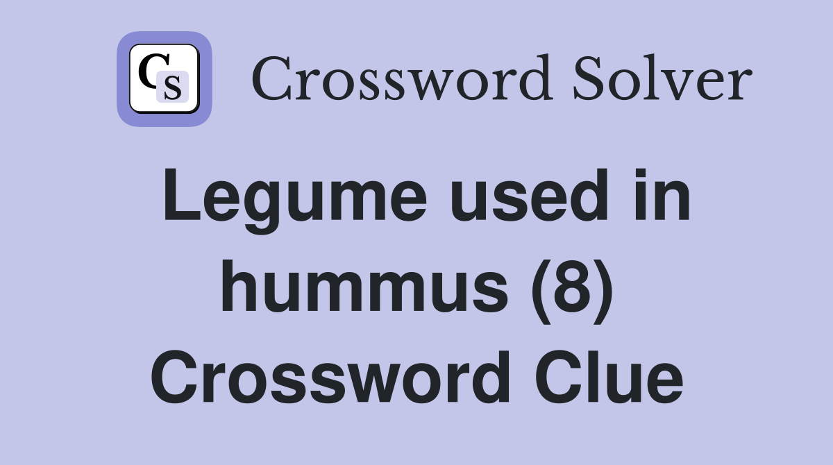 Legume used in hummus (8) Crossword Clue