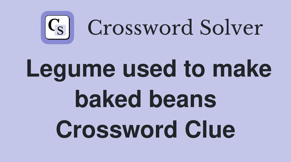 Legume used to make baked beans Crossword Clue