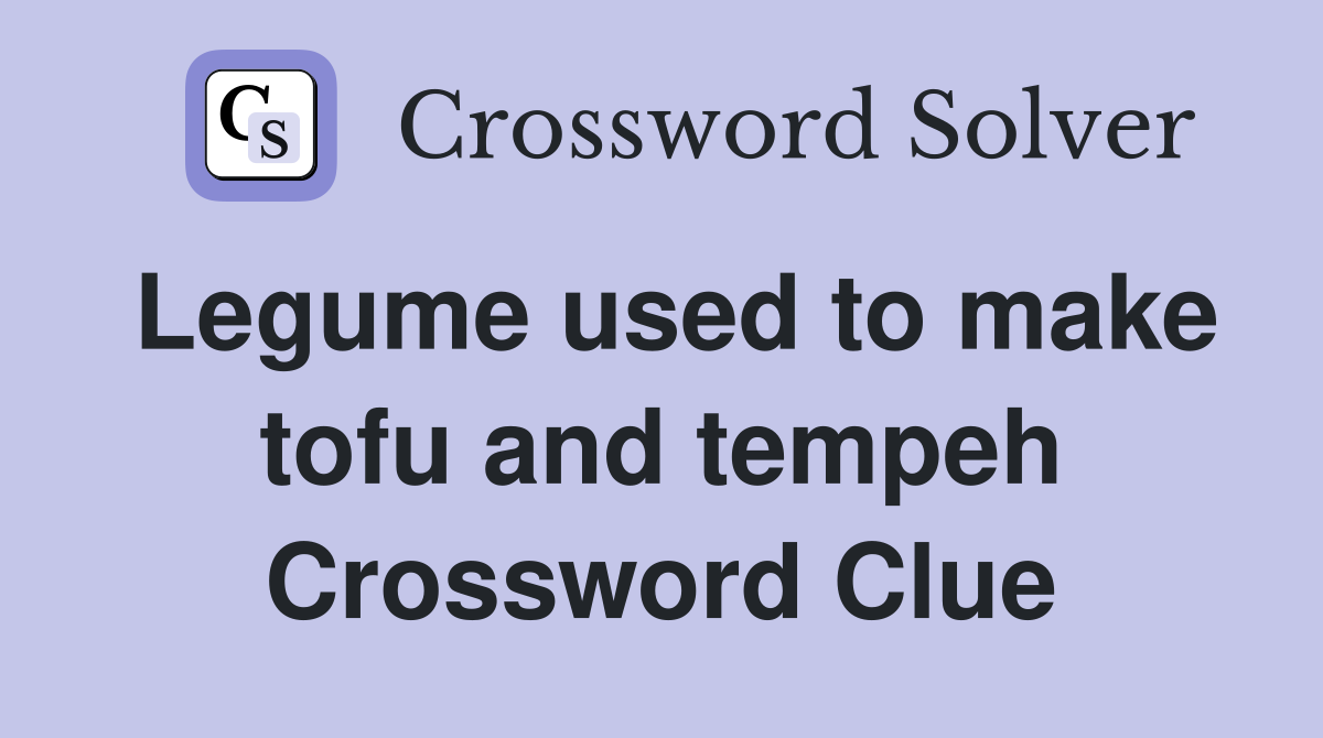 Legume used to make tofu and tempeh Crossword Clue