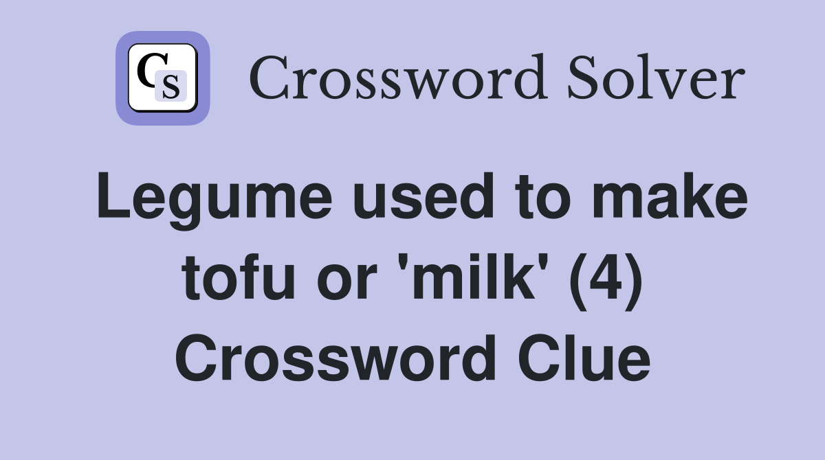 Legume used to make tofu or 'milk' (4) Crossword Clue