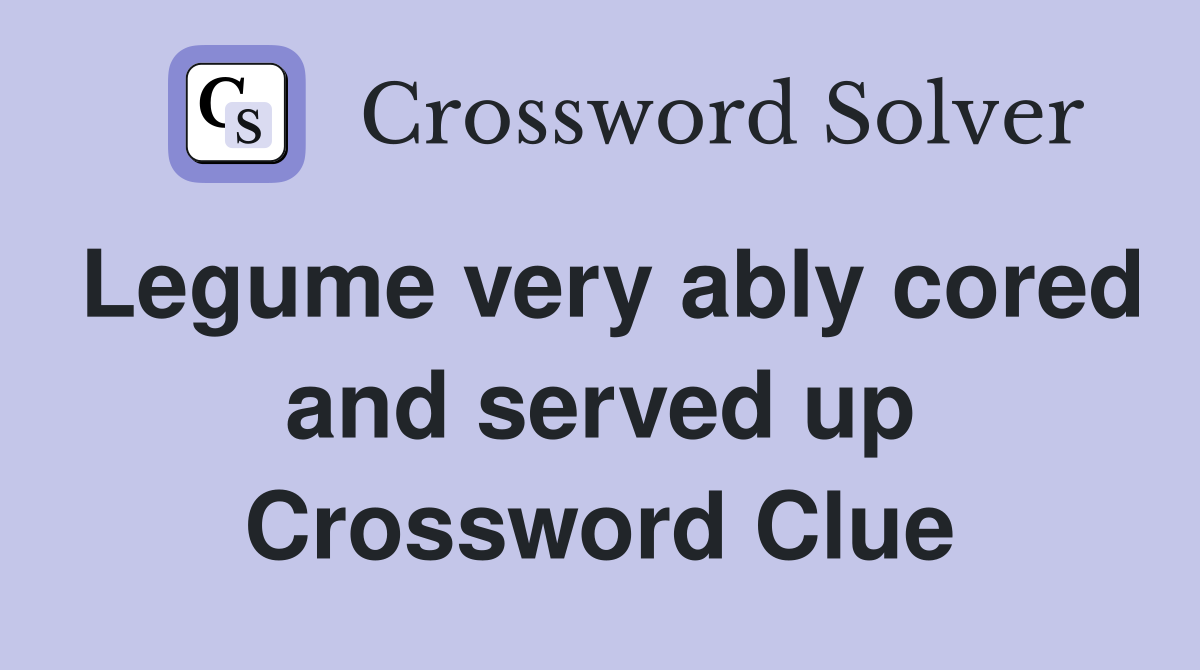 Legume very ably cored and served up Crossword Clue