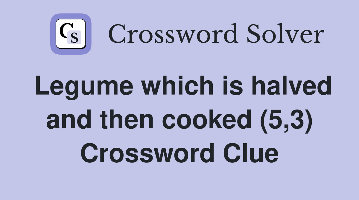 Legume which is halved and then cooked (5,3) Crossword Clue