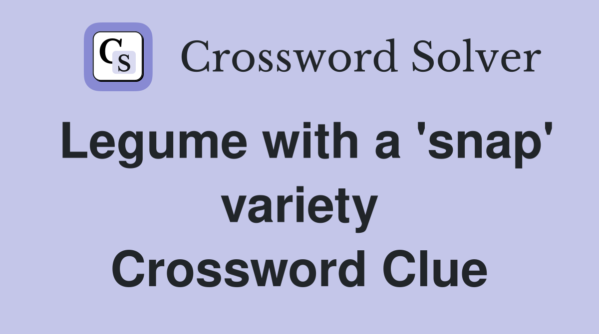 Legume with a 'snap' variety Crossword Clue